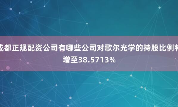 成都正规配资公司有哪些公司对歌尔光学的持股比例将增至38.5713%