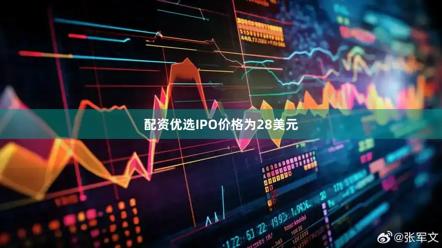 配资优选IPO价格为28美元
