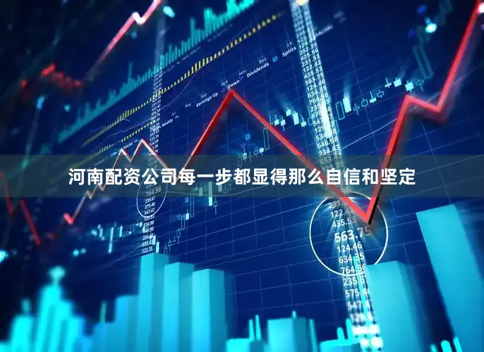 河南配资公司每一步都显得那么自信和坚定